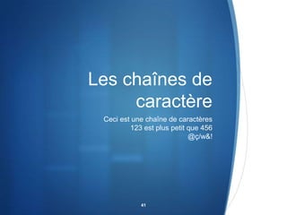 Les chaînes de
caractère
Ceci est une chaîne de caractères
123 est plus petit que 456
@ç/w&!

41

 
