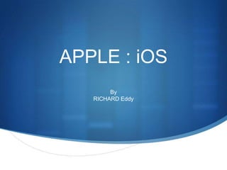 APPLE : iOS
By
RICHARD Eddy

 