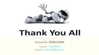 Presented By : VATSAL N SHAH
Facebook : /vatsalnshah4u
Email ID: vatsalshah2210@gmail.com
 