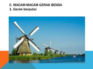 C. MACAM-MACAM GERAK BENDA
1. Gerak berputar

 