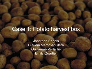 Case 1: Potato harvest box
Jonathan Engels
Claudia Marco Aguilera
Guillaume Verfaillie
Emily Quartier
 