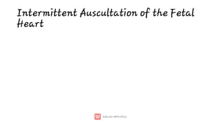 Intermittent Auscultation of the Fetal
Heart
 