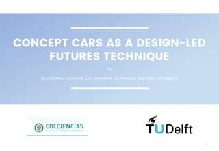1
CONCEPT CARS AS A DESIGN-LED
FUTURES TECHNIQUE
by
Ricardo Mejia Sarmiento, Erik Jan Hultink, Gert Pasman, and Pieter Jan Stappers
 
