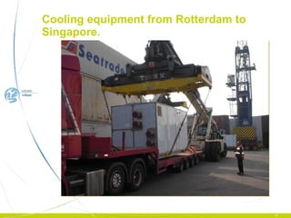 Cooling equipment from Rotterdam to Singapore. 