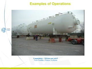 Examples of Operations 2 separators – 152 tons per unit F From Fos/Mer ( France ) to Korea 