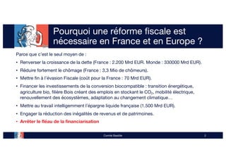 Pourquoi une réforme fiscale est
nécessaire en France et en Europe ?
Parce que c’est le seul moyen de :
• Renverser la cro...