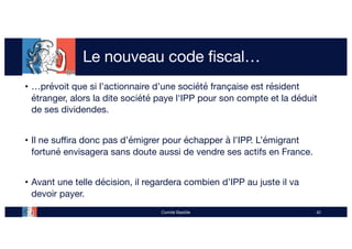 Le nouveau code fiscal…
• …prévoit que si l’actionnaire d’une société française est résident
étranger, alors la dite socié...