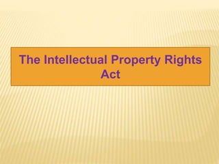 The Intellectual Property Rights
Act
 