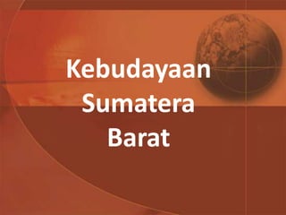 Kebudayaan
Sumatera
Barat
 