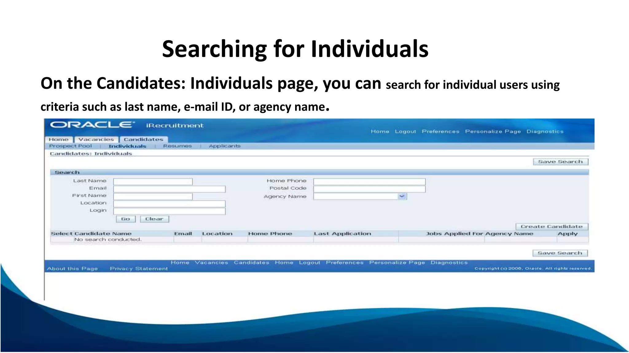 Searching for Individuals
On the Candidates: Individuals page, you can search for individual users using
criteria such as last name, e-mail ID, or agency name.
 