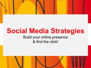 Social Media StrategiesBuild your online presence& find the click! 
