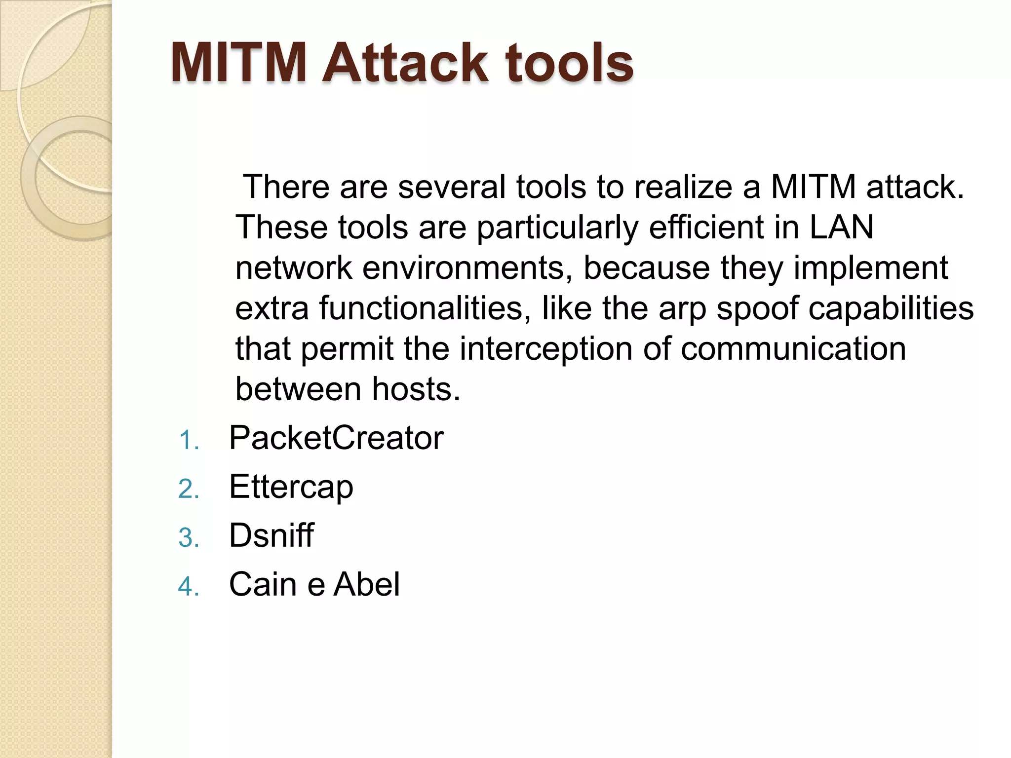 Man in the middle attackoccur when an attacker successfully inserts an intermediary software or program between two communicating    systems.