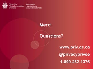 www.priv.gc.ca
@privacyprivée
1-800-282-1376
Merci
Questions?
 