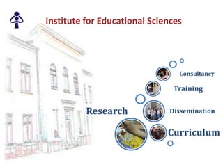 Institute for Educational Sciences
Research
Curriculum
Dissemination
Training
Consultancy
 