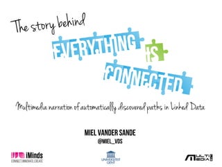 9/13/13	
   1	
  
The story behind
Miel Vander Sande
@Miel_vds
Multimedia narration of automatically discovered paths in Linked Data
 