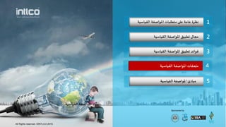 1‫اللياطيت‬ ‫املىاصفت‬ ‫مخطلباث‬ ‫على‬ ‫عامت‬ ‫هظسة‬
Sponsored by
2‫اللياطيت‬ ‫املىاصفت‬ ‫جطبيم‬ ‫مجال‬
3‫جطبيم‬ ‫فىائد‬‫اللياطيت‬ ‫املىاصفت‬
‫اللياطيت‬ ‫املىاصفت‬ ‫بىىد‬
5
4
‫اللياطيت‬ ‫املىاصفت‬ ‫مبادئ‬
‫اللياطيت‬ ‫املىاصفت‬ ‫ملحلاث‬
All Rights reserved. ©INTLCO 2019.
 