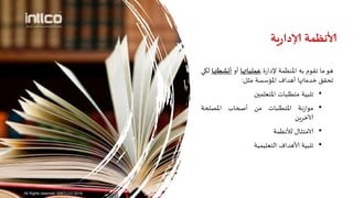 ‫يت‬‫ز‬‫إلادا‬ ‫ألاهظمت‬
‫هى‬‫ما‬‫جقىم‬‫به‬‫اإلاىظمت‬‫ة‬‫ز‬‫إلدا‬‫عملياتها‬‫أو‬‫أوشطتها‬‫لهي‬
‫جحقق‬‫خدماتها‬‫أهداف‬‫اإلاؤطظت‬‫مثل‬:
•‫جلبيت‬‫متطلباث‬‫اإلاتعلمين‬
•‫هت‬‫ش‬‫مىا‬‫اإلاتطلباث‬‫من‬‫أصحاب‬‫اإلاصلحت‬
‫آلاخسين‬
•‫الامتثال‬‫لألهظمت‬
•‫جلبيت‬‫ألاهداف‬‫التعليميت‬
All Rights reserved. ©INTLCO 2019.
 