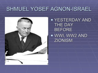 SHMUEL YOSEF AGNON-ISRAEL YESTERDAY AND THE DAY BEFORE WWI, WW2 AND ZIONISM 