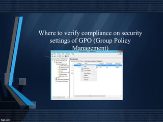 Where to verify compliance on security
settings of GPO (Group Policy
Management)
 