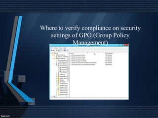 Where to verify compliance on security
settings of GPO (Group Policy
Management)
 