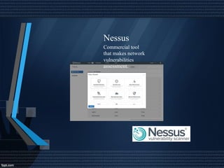 Nessus
Commercial tool
that makes network
vulnerabilities
assessment.
 