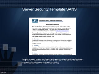 Server Security Template SANS
https://www.sans.org/security-resources/policies/server-
security/pdf/server-security-policy
 