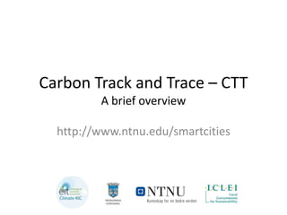 Carbon Track and Trace – CTT
A brief overview
http://www.ntnu.edu/smartcities
 