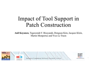 Impact of Tool Support in
Patch Construction
Anil Koyuncu, Tegawendé F. Bissyandé, Dongsun Kim, Jacques Klein,
Martin Monperrus and Yves Le Traon
1
 