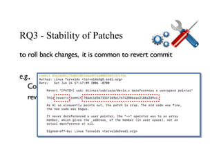 to roll back changes, it is common to revert commit
e.g.,
Commit message:
revert hash
26
RQ3 - Stability of Patches
 