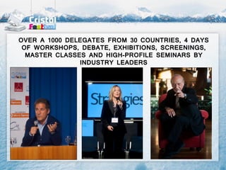 OVER A 1000 DELEGATES FROM 30 COUNTRIES, 4 DAYS
 OF WORKSHOPS, DEBATE, EXHIBITIONS, SCREENINGS,
  MASTER CLASSES AND HIGH-PROFILE SEMINARS BY
               INDUSTRY LEADERS
 