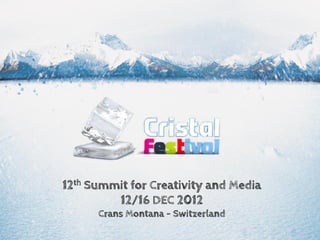 12th Summit for Creativity and Media
         12/16 DEC 2012
      Crans Montana - Switzerland
 