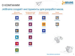 JetBrains создаёт инструменты для разработчиков.
О КОМПАНИИ
2http://jetbrains.ru/products/
 