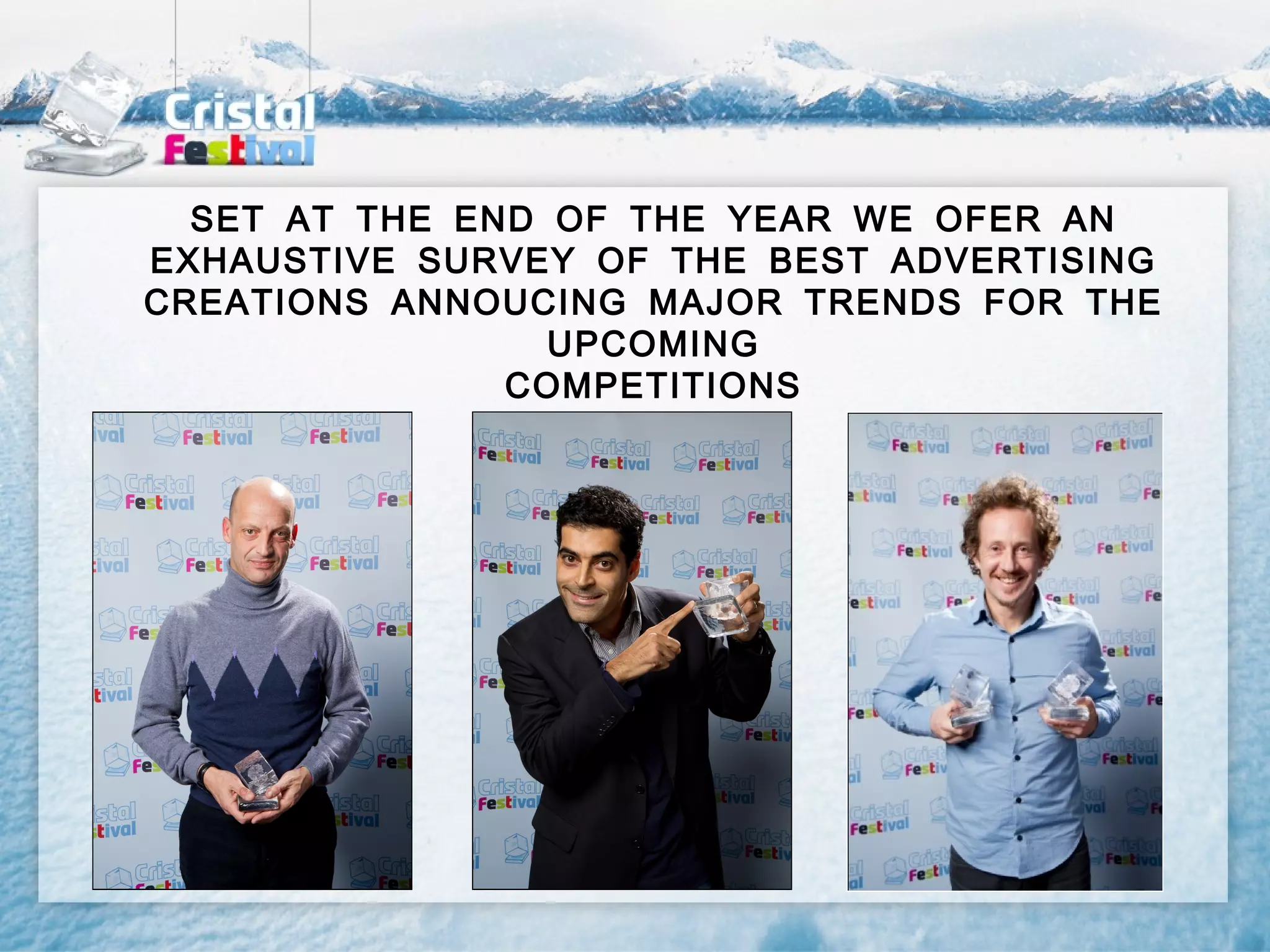 SET AT THE END OF THE YEAR WE OFER AN
EXHAUSTIVE SURVEY OF THE BEST ADVERTISING
CREATIONS ANNOUCING MAJOR TRENDS FOR THE
                 UPCOMING
               COMPETITIONS
 