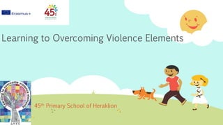 Learning to Overcoming Violence Elements
45th Primary School of Heraklion
 