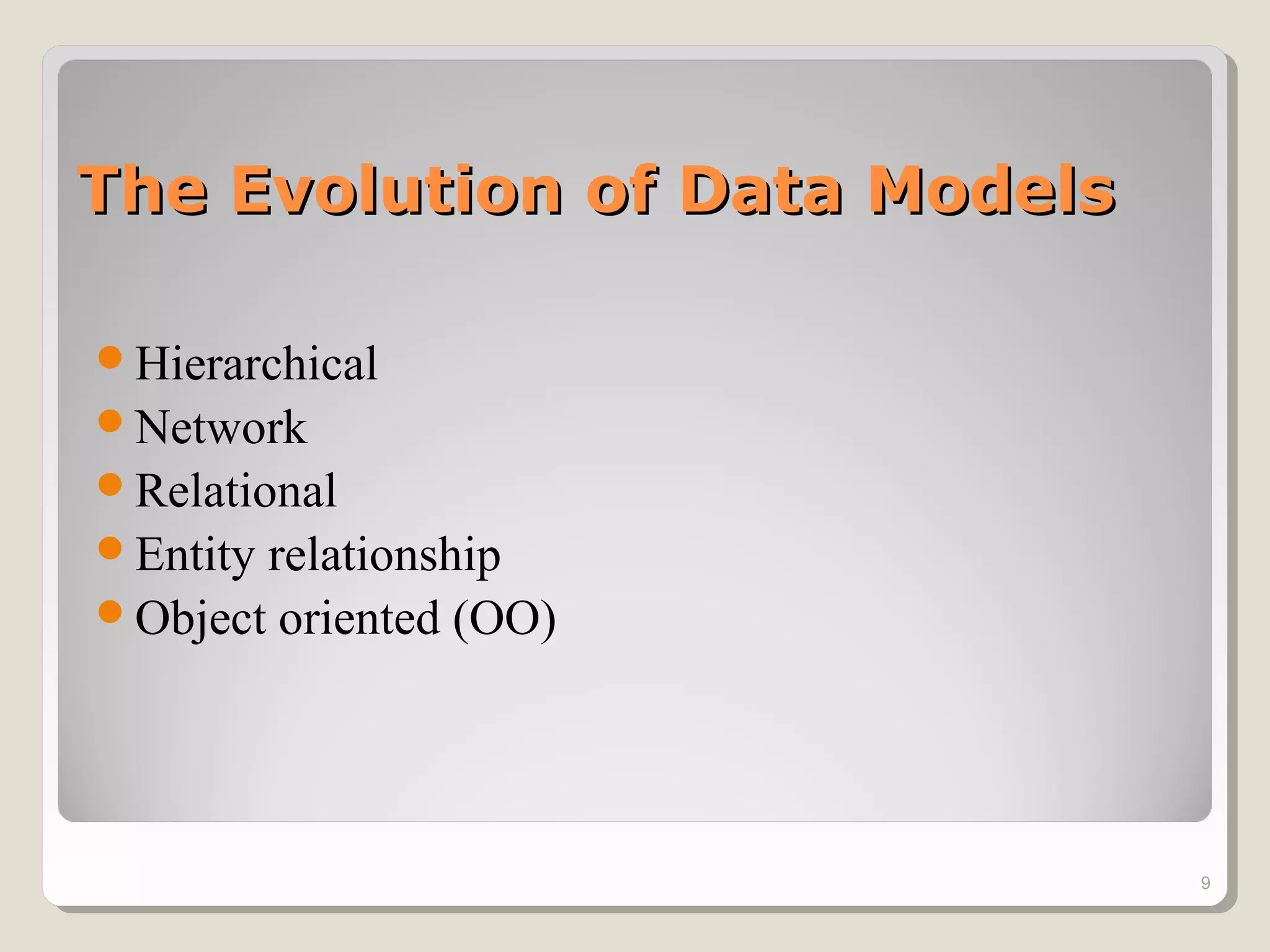 The Evolution of Data ModelsThe Evolution of Data Models
Hierarchical
Network
Relational
Entity relationship
Object oriented (OO)
9
 