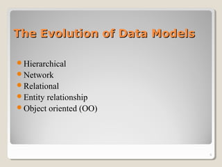 The Evolution of Data ModelsThe Evolution of Data Models
Hierarchical
Network
Relational
Entity relationship
Object oriented (OO)
9
 