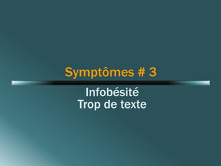 Symptômes # 3 
Infobésité 
Trop de texte 
 