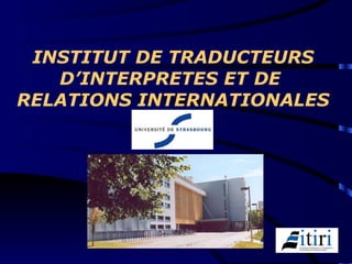 INSTITUT DE TRADUCTEURS D’INTERPRETES ET DE  RELATIONS INTERNATIONALES 