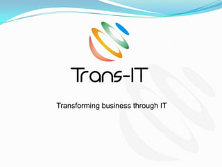 Transforming business through IT

 