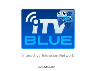 Interactive Television Network

         www.itvblue.com
 