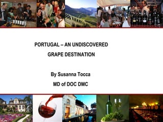 PORTUGAL – AN UNDISCOVERED GRAPE DESTINATION By Susanna Tocca  MD of DOC DMC  