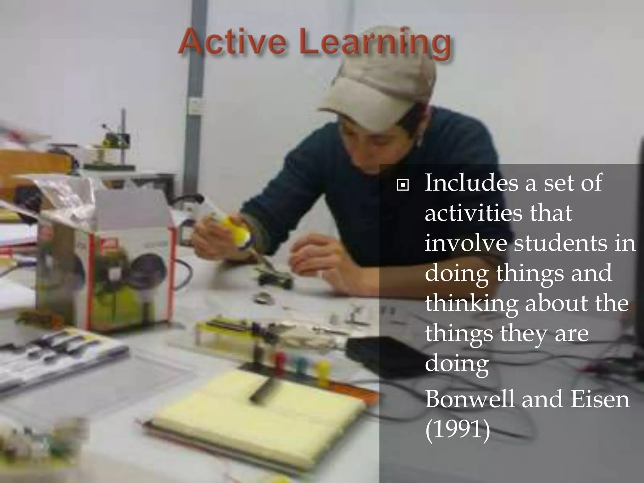 Active LearningIncludes a set of activities that involve students in doing things and thinking about the things they are doingBonwell and Eisen (1991) 