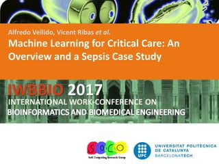 Alfredo Vellido, Vicent Ribas et al.
Machine Learning for Critical Care: An
Overview and a Sepsis Case Study
 