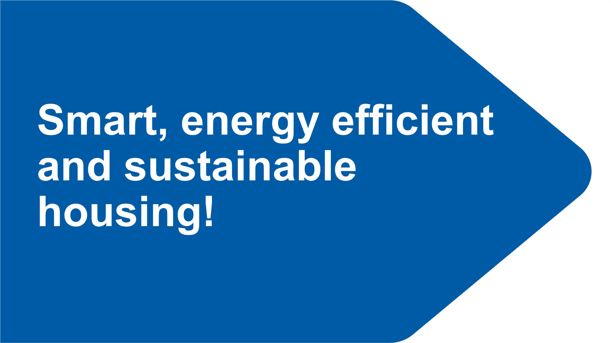 Smart, energy efficient
and sustainable
housing!
 