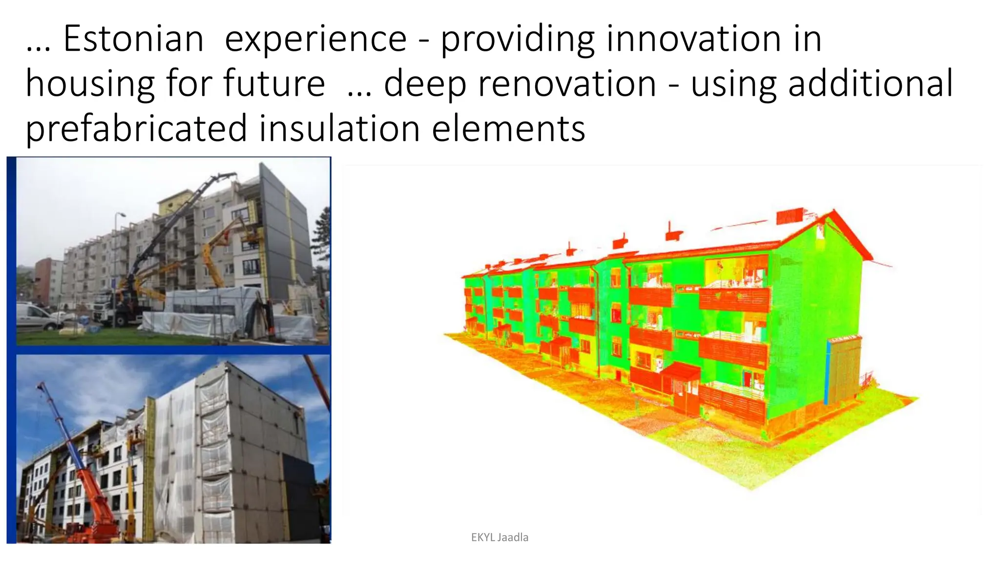 EKYL Jaadla
… Estonian experience - providing innovation in
housing for future … deep renovation - using additional
prefabricated insulation elements
 
