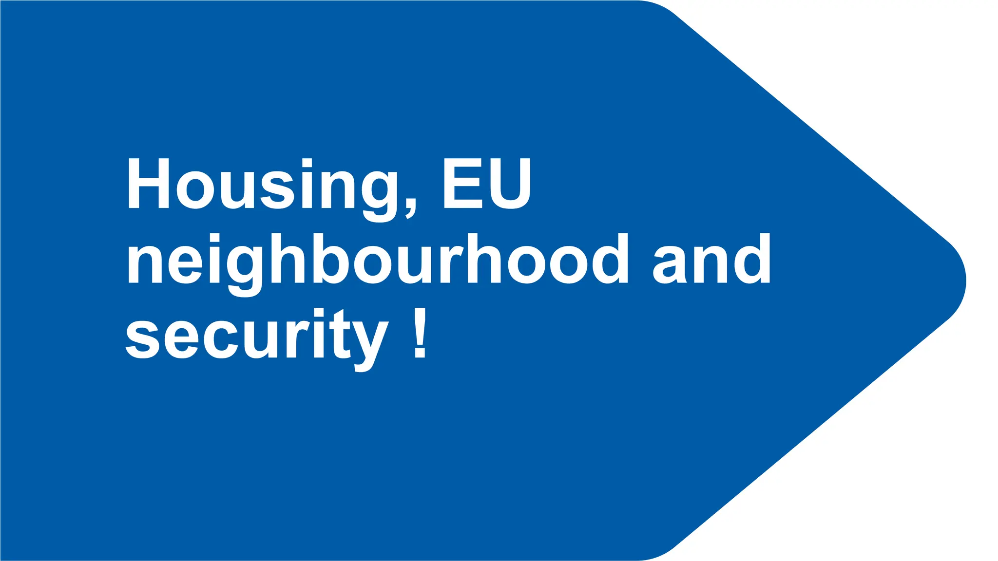 Housing, EU
neighbourhood and
security !
 