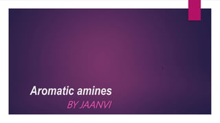 Aromatic amines
BY JAANVI
r
 