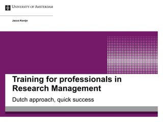 Training for professionals in Research Management Dutch approach, quick success Jacco Konijn 