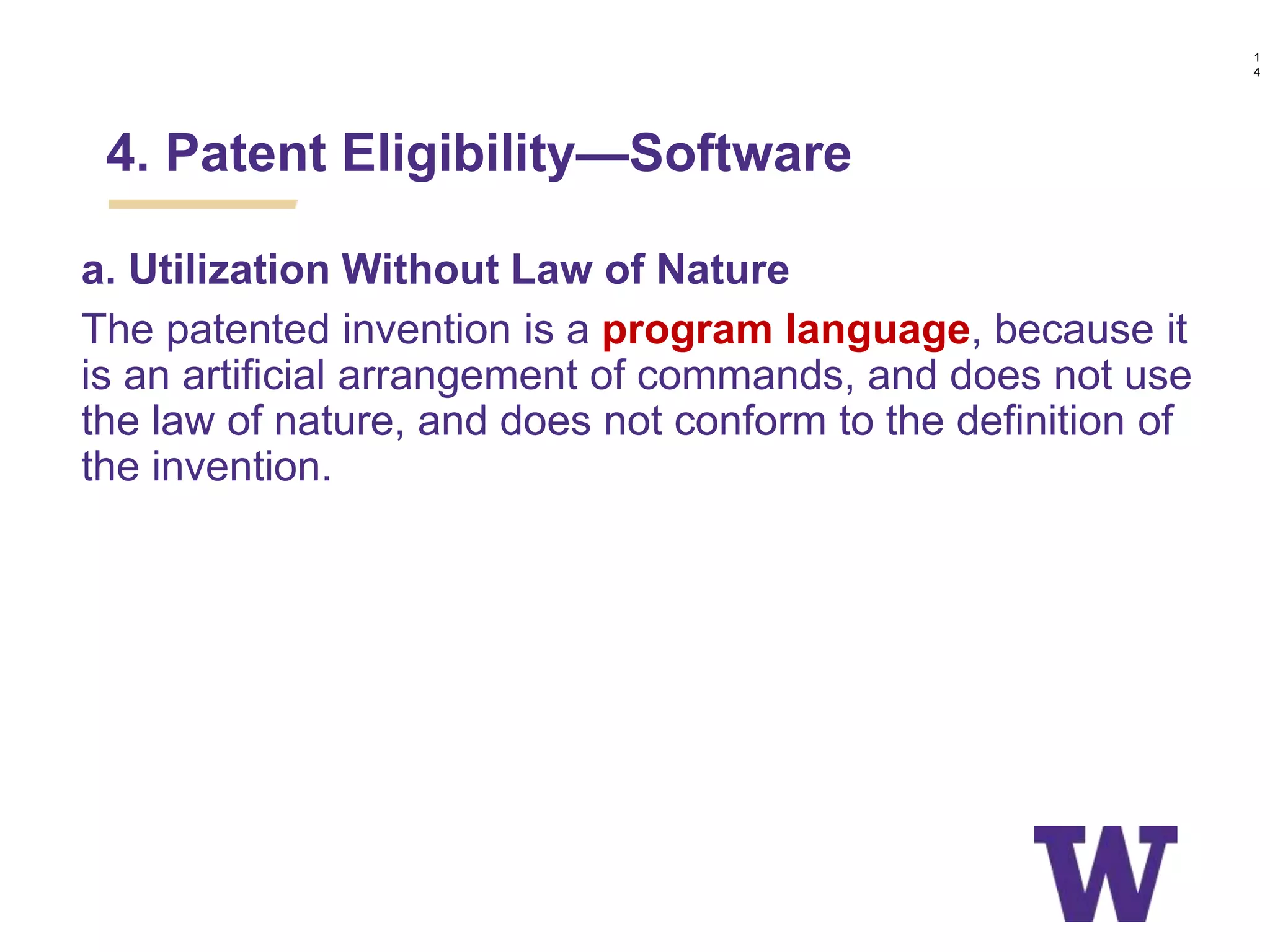 a. Utilization Without Law of Nature
The patented invention is a program language, because it
is an artificial arrangement of commands, and does not use
the law of nature, and does not conform to the definition of
the invention.
4. Patent Eligibility—Software
1
4
 