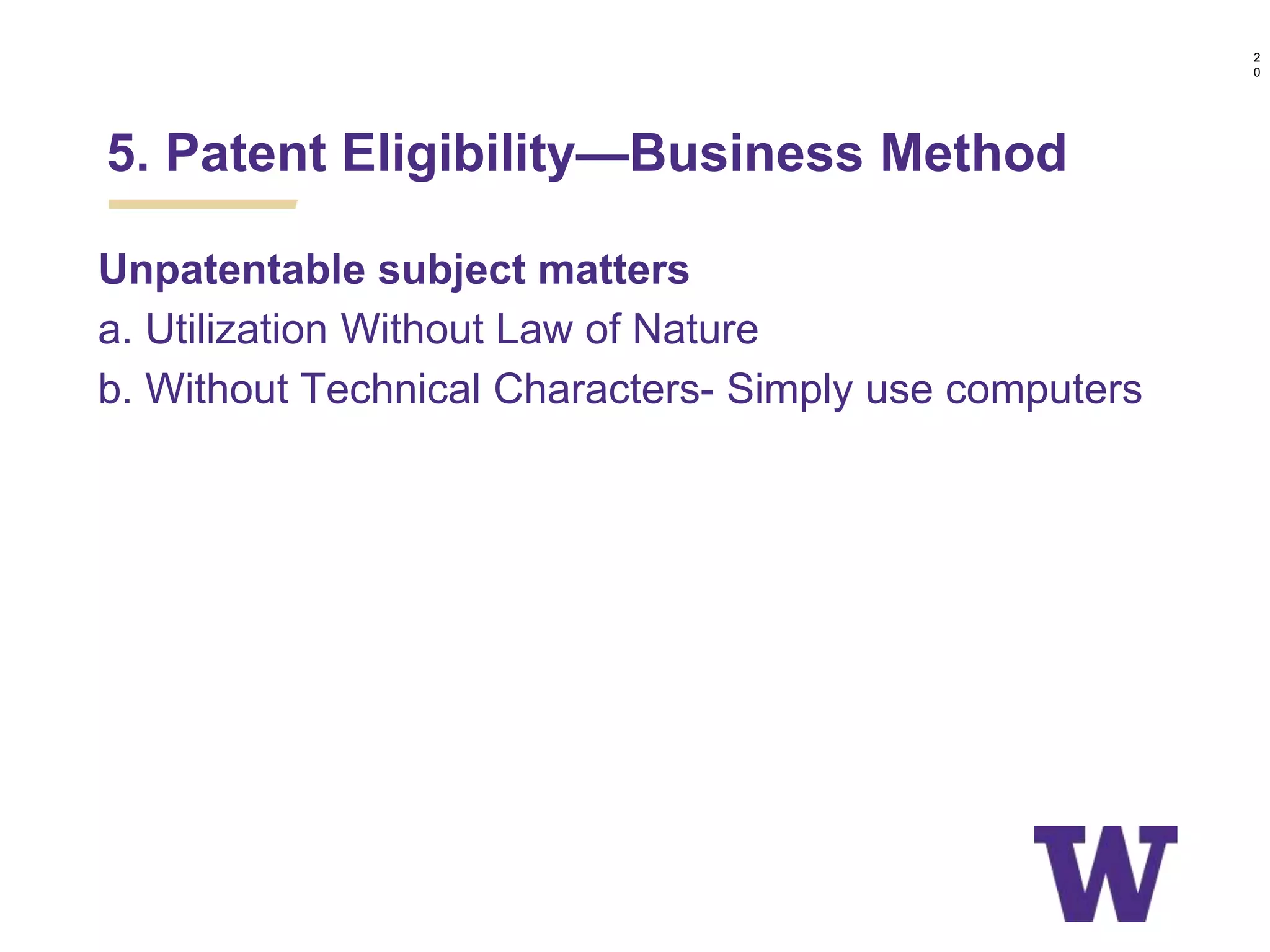 Unpatentable subject matters
a. Utilization Without Law of Nature
b. Without Technical Characters- Simply use computers
5. Patent Eligibility—Business Method
2
0
 